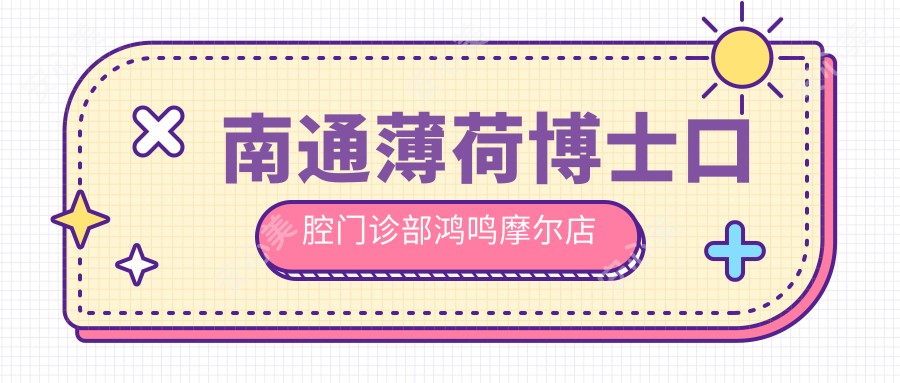 南通薄荷博士口腔门诊部鸿鸣摩尔店