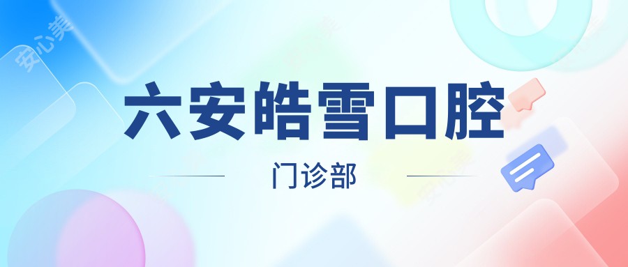 六安皓雪口腔门诊部