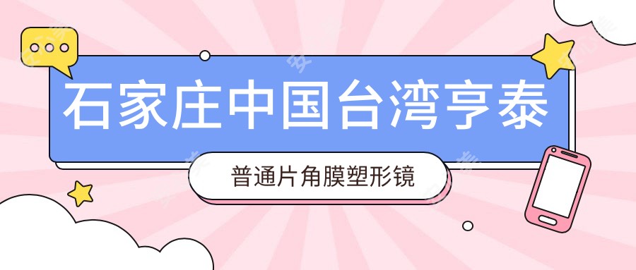 石家庄国内亨泰普通片角膜塑形镜多少钱?2025年详细国内亨泰普通片角膜塑形镜价目表