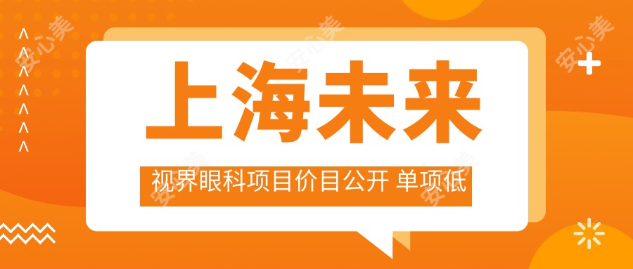 上海未来视界眼科项目价目公开 单项低至1280起!
