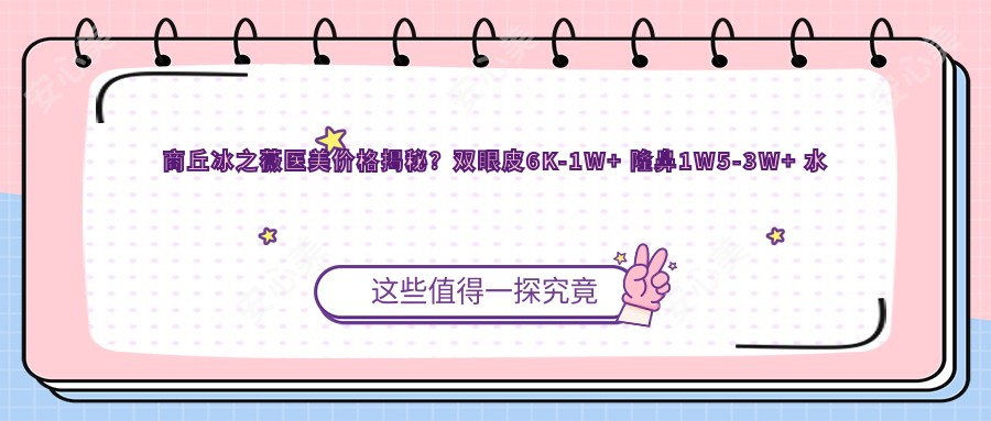 商丘冰之薇医美价格揭秘?双眼皮6K-1W+ 隆鼻1W5-3W+ 2K-5K