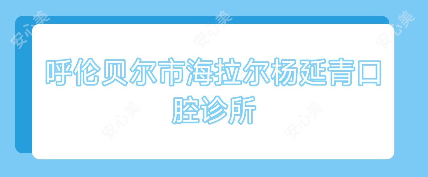 呼伦贝尔市海拉尔杨延青口腔诊所