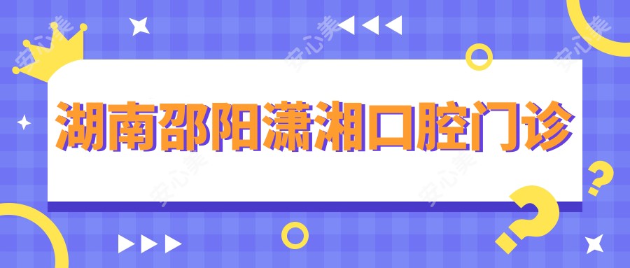 湖南邵阳潇湘口腔门诊