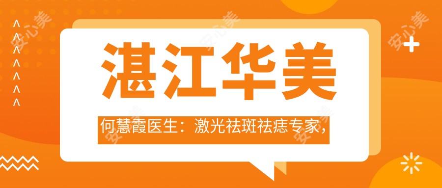 湛江华美何慧霞医生:激光祛斑祛痣医生,黄褐斑痤疮治疗实例解析