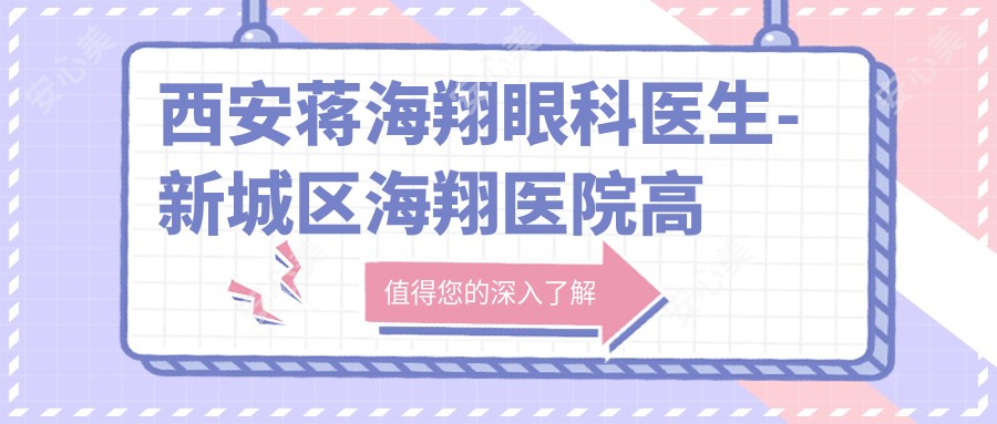 西安蒋海翔眼科医生-新城区海翔医院高度近视矫正手术实例多口碑好