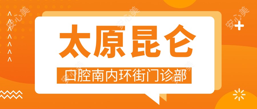 太原昆仑口腔南内环街门诊部