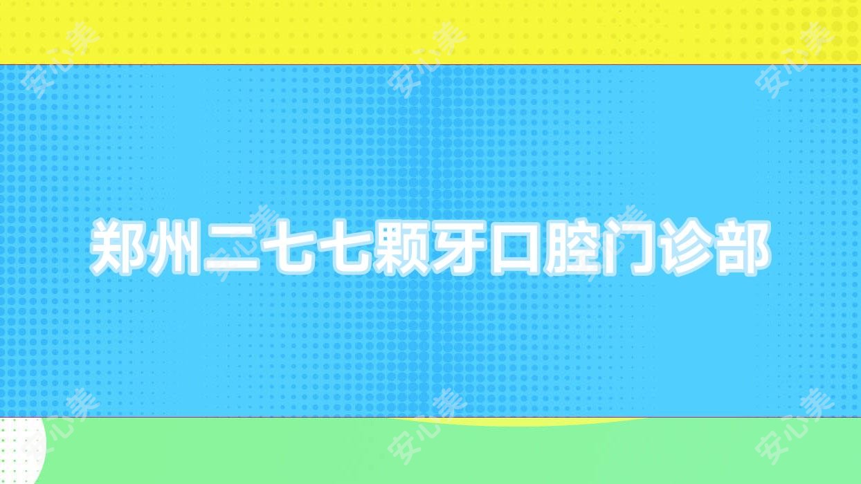 郑州二七七颗牙口腔门诊部