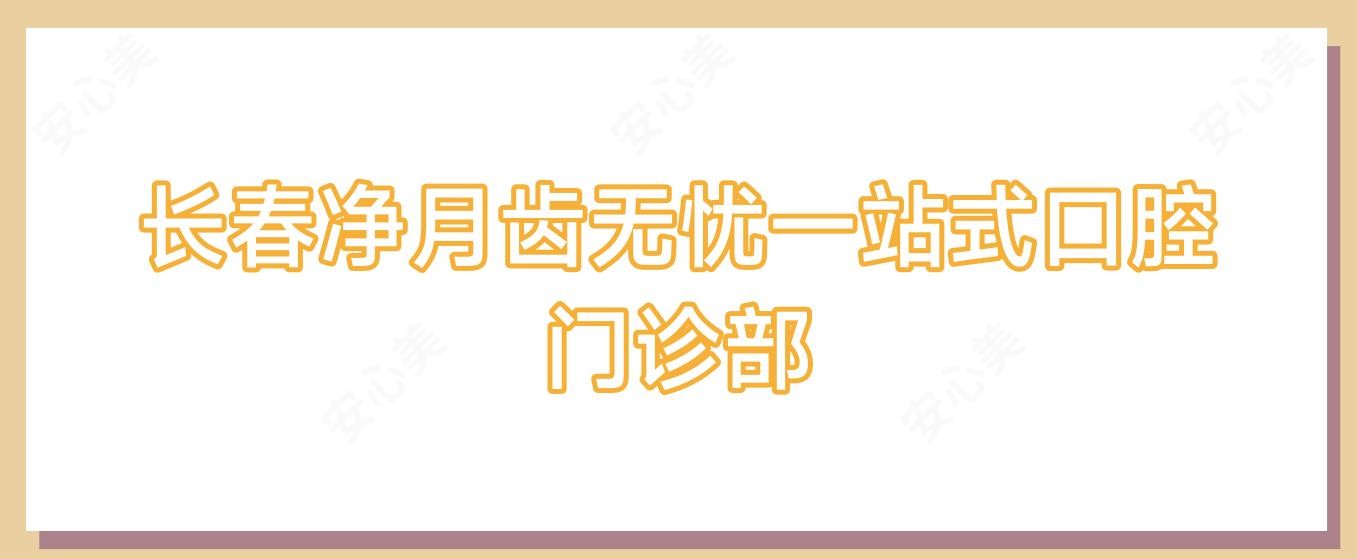 长春净月齿无忧一站式口腔门诊部