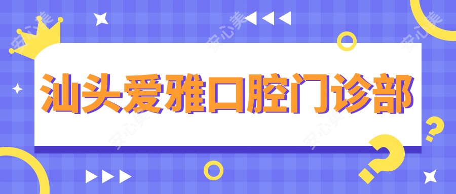 汕头爱雅口腔门诊部