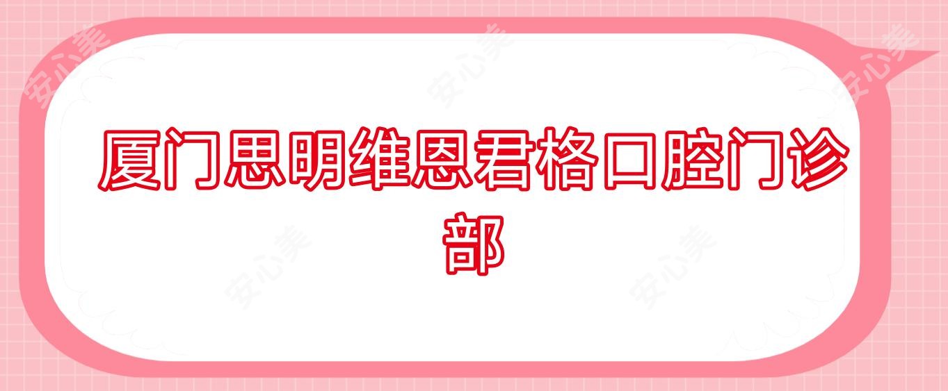 厦门思明维恩君格口腔门诊部
