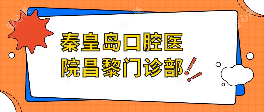 秦皇岛口腔医院昌黎门诊部