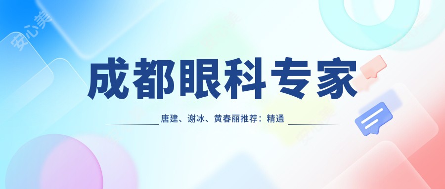 成都眼科医生唐建、谢冰、黄春丽推荐:精通近视屈光、白内障及ICL晶体植入手术