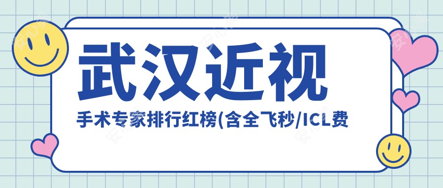 武汉近视手术医生排行红榜(含全飞秒/ICL费用)_眼科优选医生