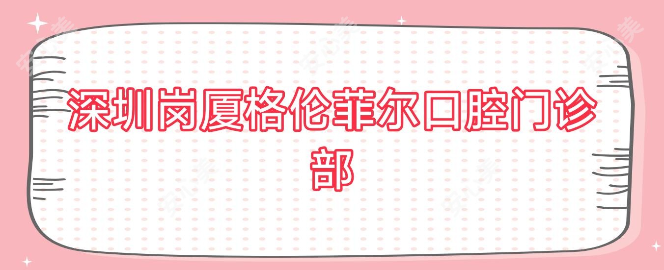 深圳岗厦格伦菲尔口腔门诊部