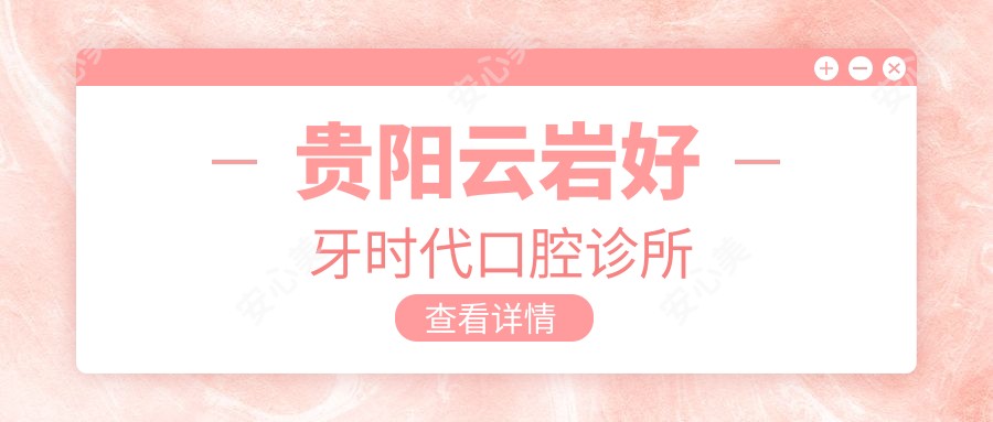 贵阳云岩好牙时代口腔诊所