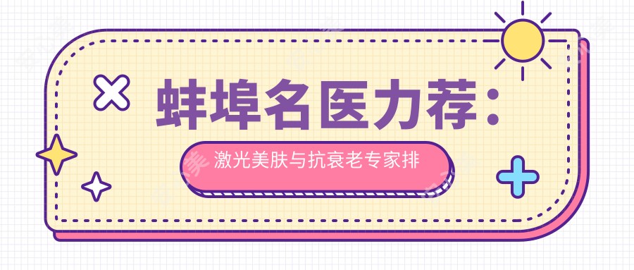 蚌埠名医力荐:激光美肤与抗衰老医生排行参考