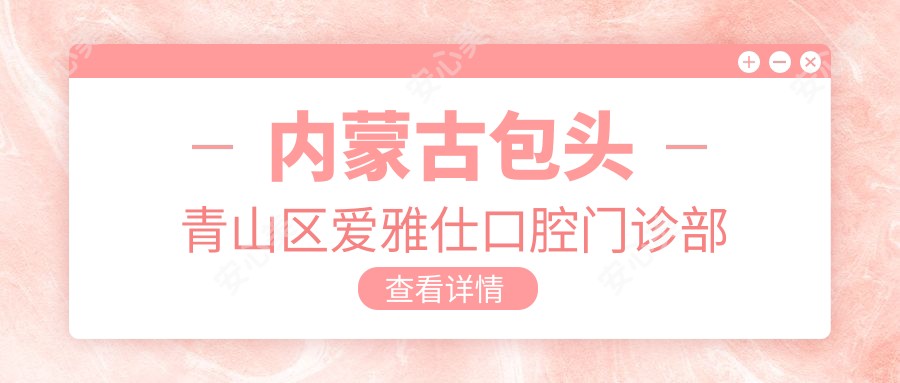 内蒙古包头青山区爱雅仕口腔门诊部