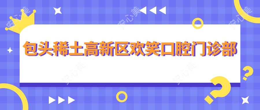 包头稀土高新区欢笑口腔门诊部