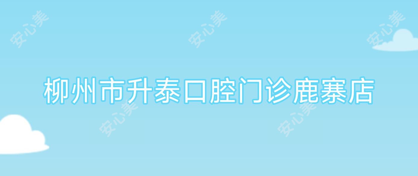 柳州市升泰口腔门诊鹿寨店