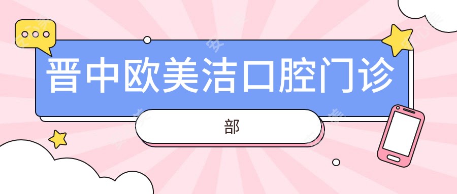 晋中欧美洁口腔门诊部