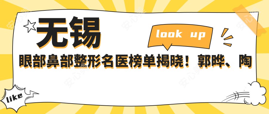无锡眼部鼻部整形名医榜单揭晓!郭晔、陶波、欧阳黎平技艺受赞!