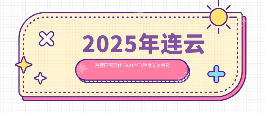 2025年连云港德国阿玛仕750rs半飞秒激光价格及医院建议排名0