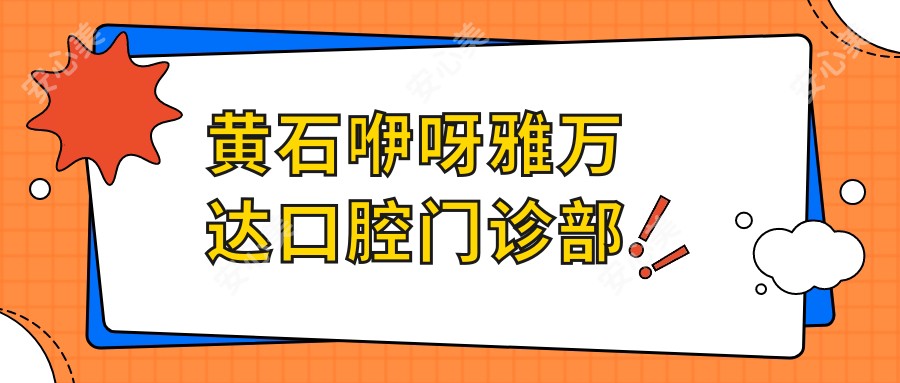 黄石咿呀雅万达口腔门诊部