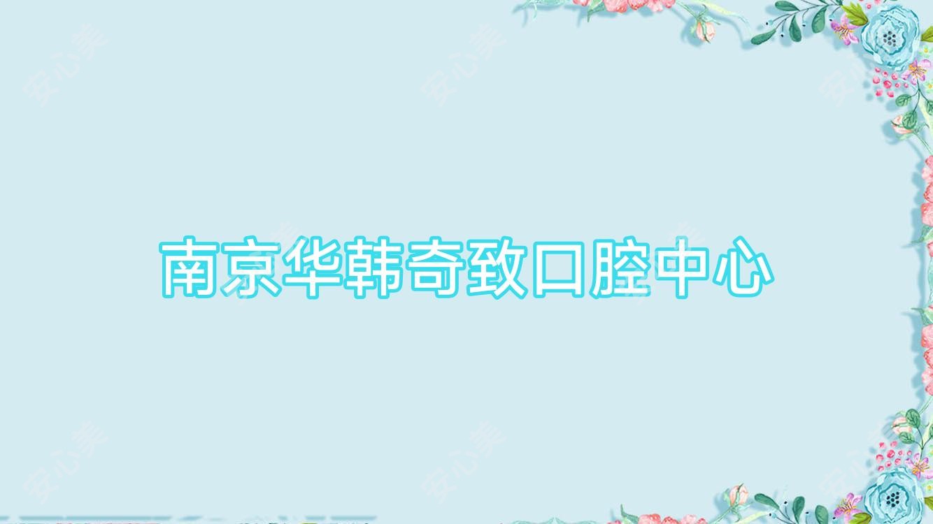 南京华韩奇致口腔中心
