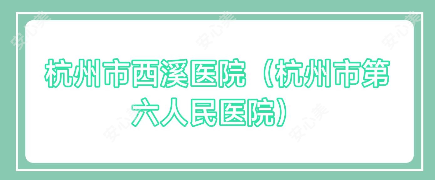 杭州市西溪医院（杭州市第六人民医院）