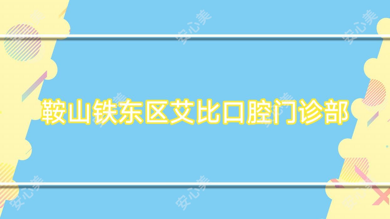 鞍山铁东区艾比口腔门诊部
