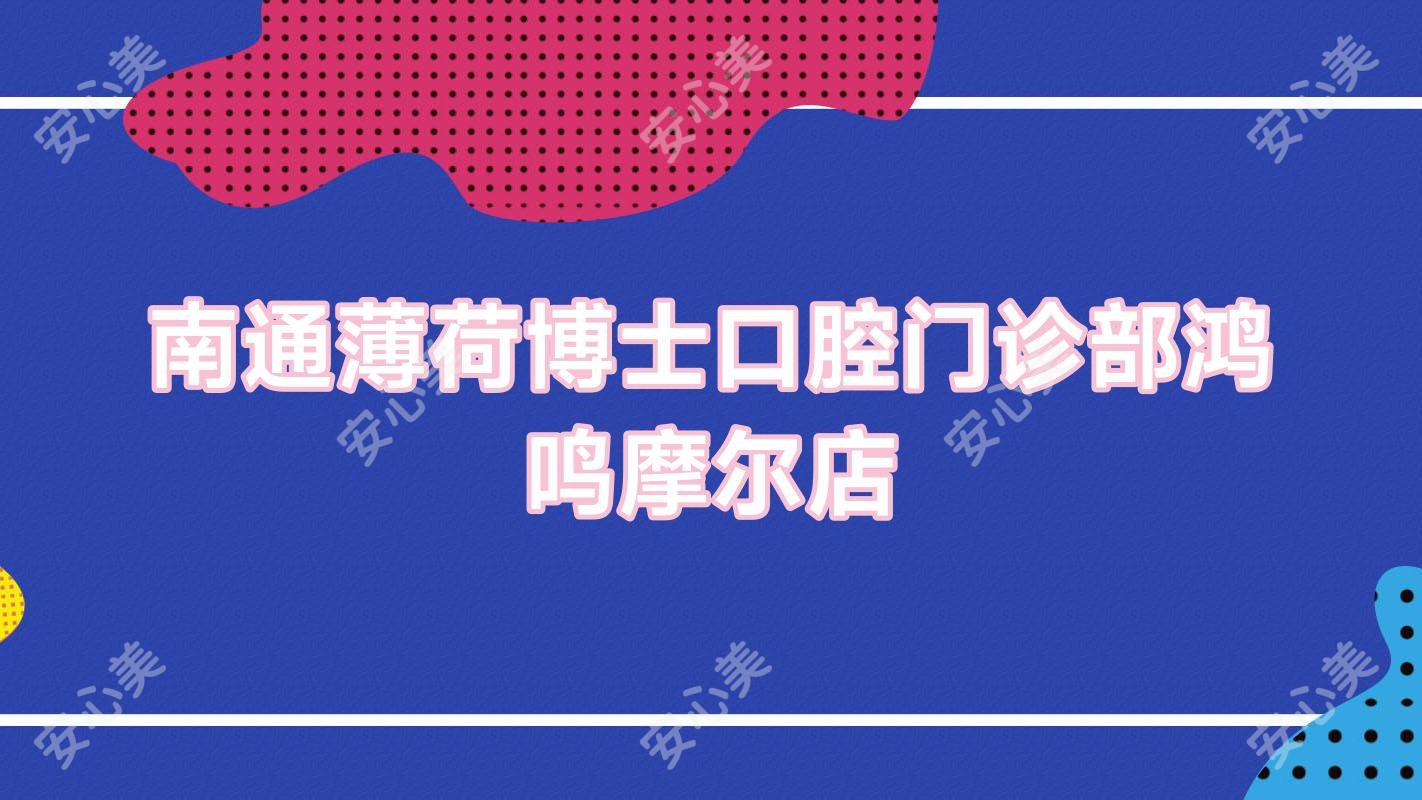 南通薄荷博士口腔门诊部鸿鸣摩尔店