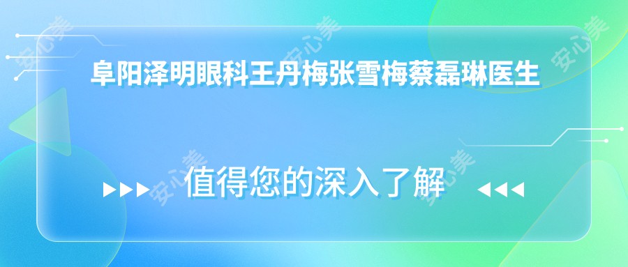 阜阳泽明眼科王丹梅张雪梅蔡磊琳医生擅长屈光近视手术,近视矫正医生推荐