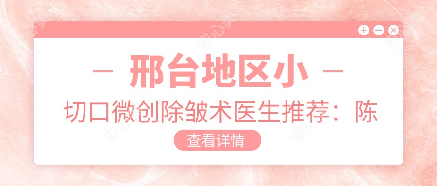 邢台地区小切口微创除皱术医生推荐:陈誉华、韩伟强