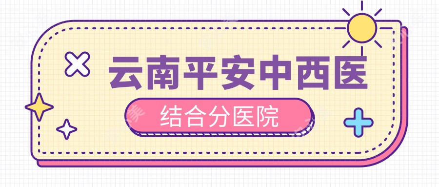 云南平安中西医结合分医院