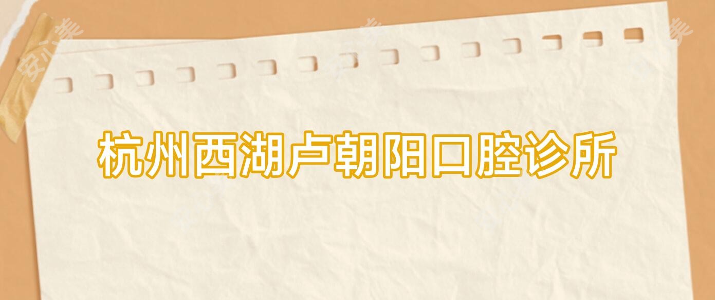 杭州西湖卢朝阳口腔诊所