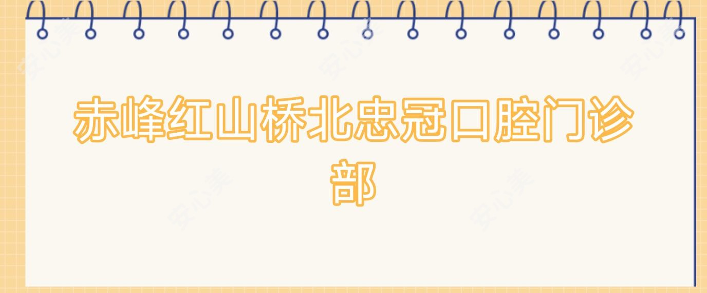 赤峰红山桥北忠冠口腔门诊部