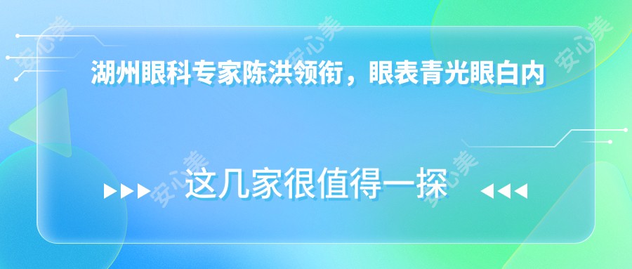 湖州眼科医生陈洪领衔，眼表青光眼白内障治疗高手齐聚！湖州一院眼科医生推荐