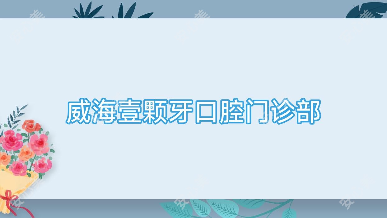 威海壹颗牙口腔门诊部