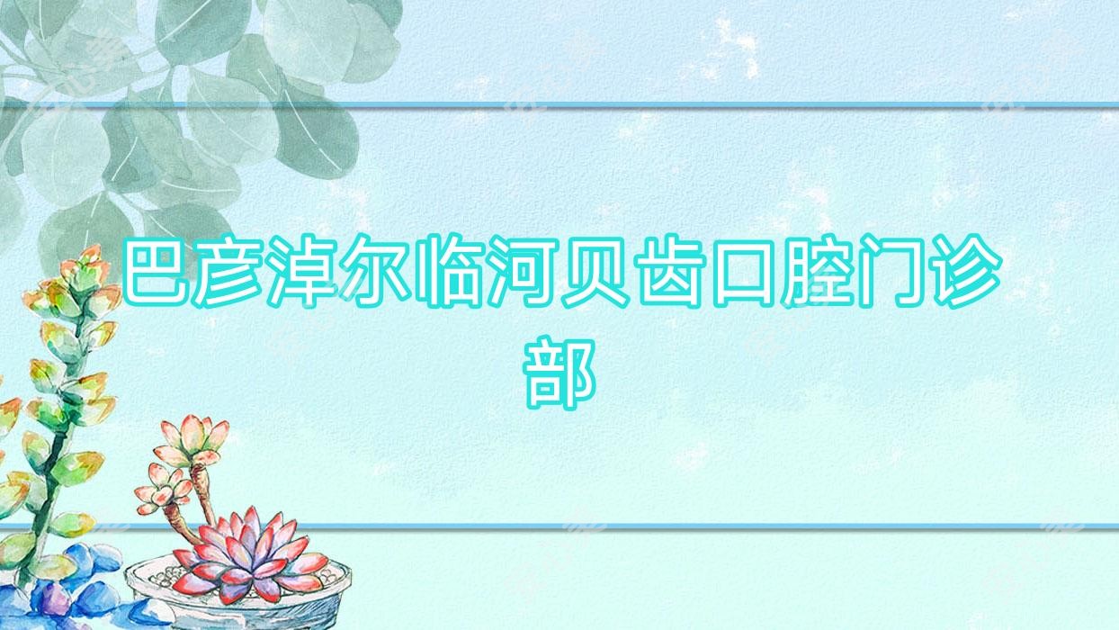 巴彦淖尔临河贝齿口腔门诊部