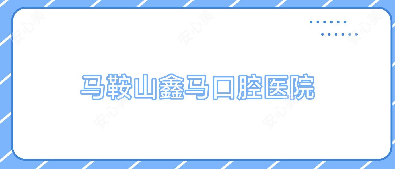 马鞍山鑫马口腔医院