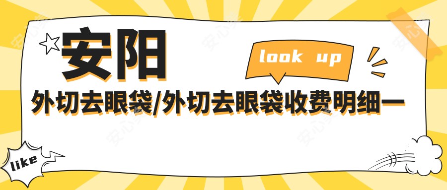 安阳外切去眼袋/外切去眼袋收费明细一览表(2025安阳外切去眼袋外切去眼袋均价为：1750元)