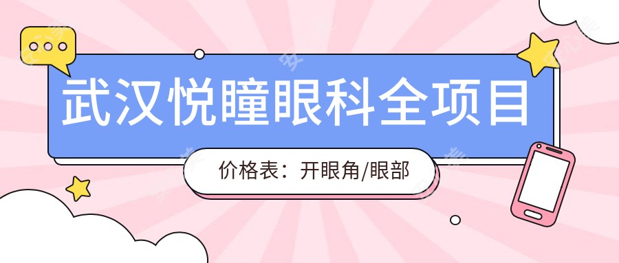 武汉悦瞳眼科全项目价格表:开眼角/眼部整形/双眼皮手术/埋线2800+起