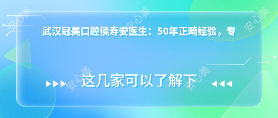 武汉冠美口腔侯寿安医生:50年正畸经验,专攻牙齿矫正与牙周治疗