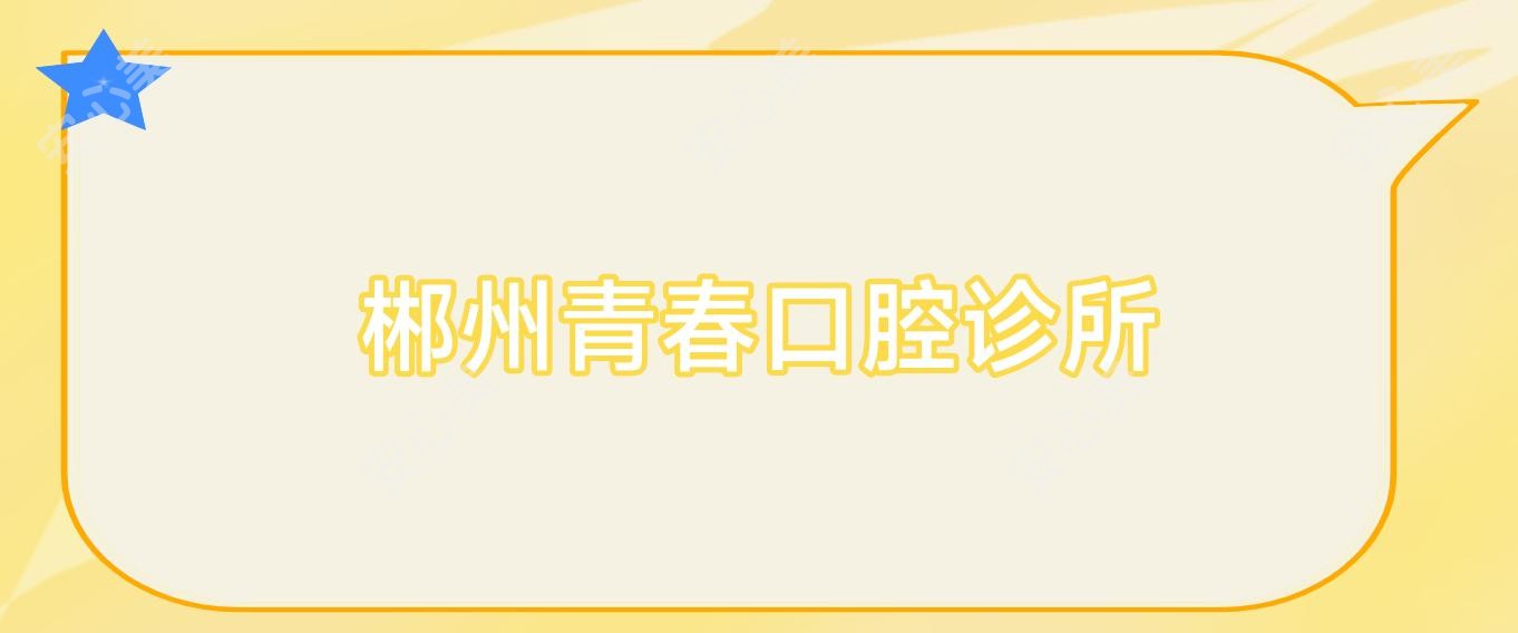 郴州青春口腔诊所