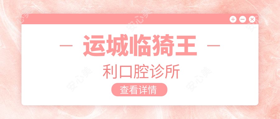 运城临猗王利口腔诊所