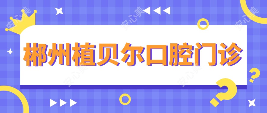 郴州植贝尔口腔门诊