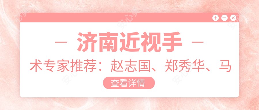 济南近视手术医生推荐:赵志国、郑秀华、马鲁新,精通全飞秒、白内障等眼科手术