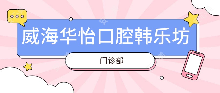 威海华怡口腔韩乐坊门诊部
