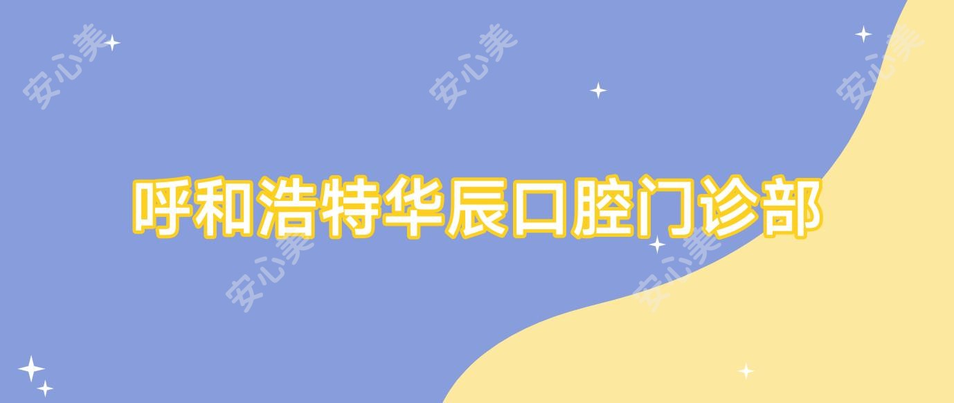 呼和浩特华辰口腔门诊部