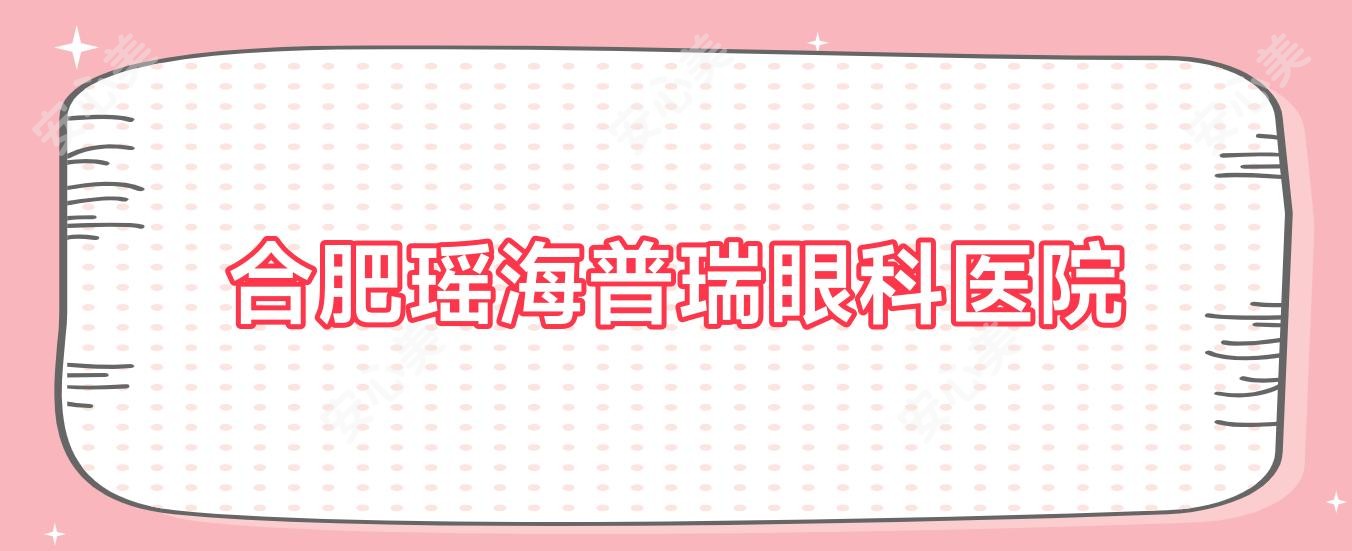 合肥瑶海普瑞眼科医院
